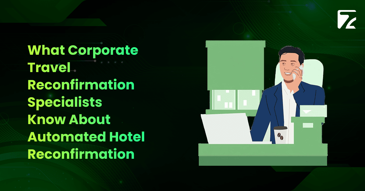 What Corporate Travel Reconfirmation Specialists  Know About Automated Hotel Reconfirmation-Zeal Connect